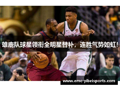 雄鹿队球星领衔全明星替补，连胜气势如虹！