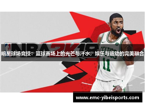明星球场竞技：篮球赛场上的光芒与汗水，娱乐与运动的完美融合