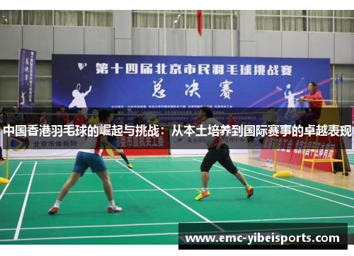 中国香港羽毛球的崛起与挑战：从本土培养到国际赛事的卓越表现